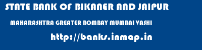 STATE BANK OF BIKANER AND JAIPUR  MAHARASHTRA GREATER BOMBAY MUMBAI VASHI  banks information 